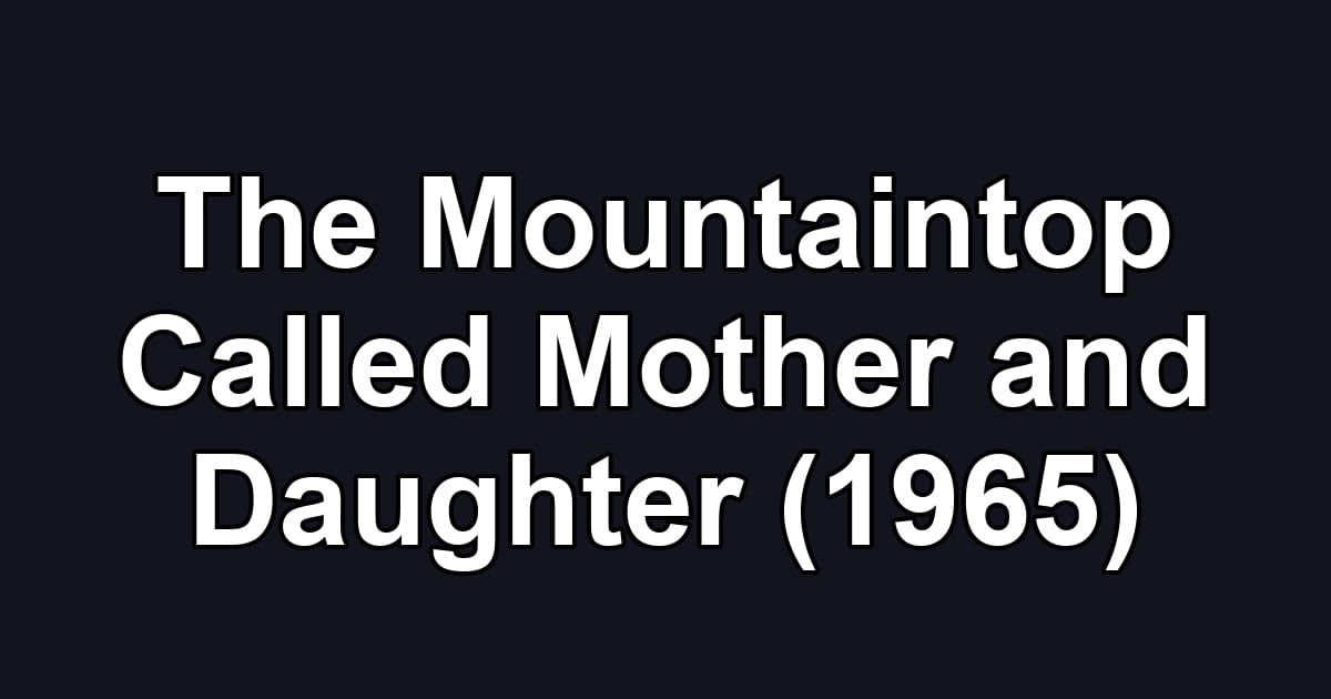 The Mountaintop Called Mother and Daughter (1965)