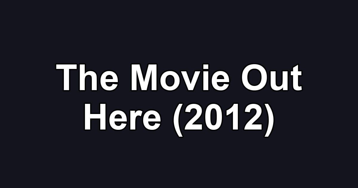 The Movie Out Here (2012)