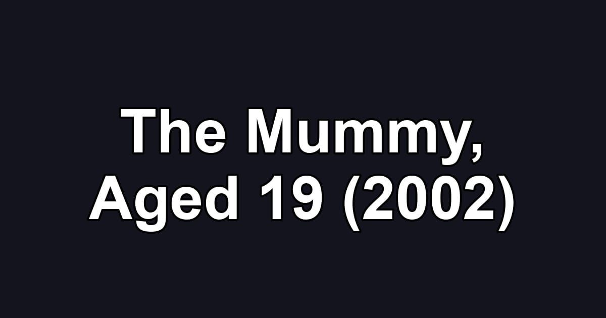 The Mummy, Aged 19 (2002)