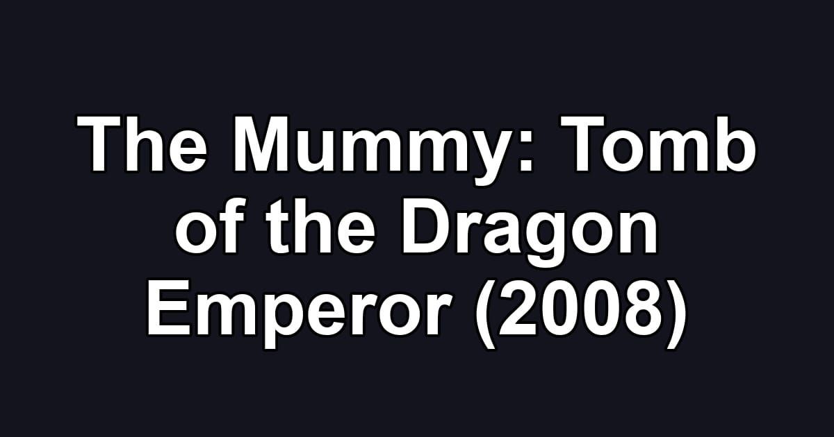 The Mummy: Tomb of the Dragon Emperor (2008)