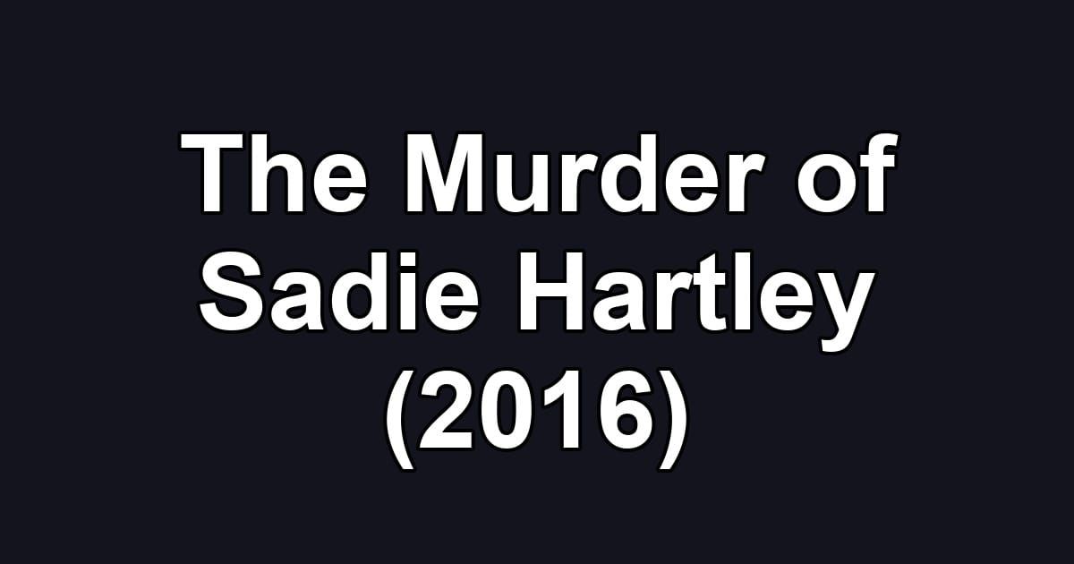 The Murder of Sadie Hartley (2016)