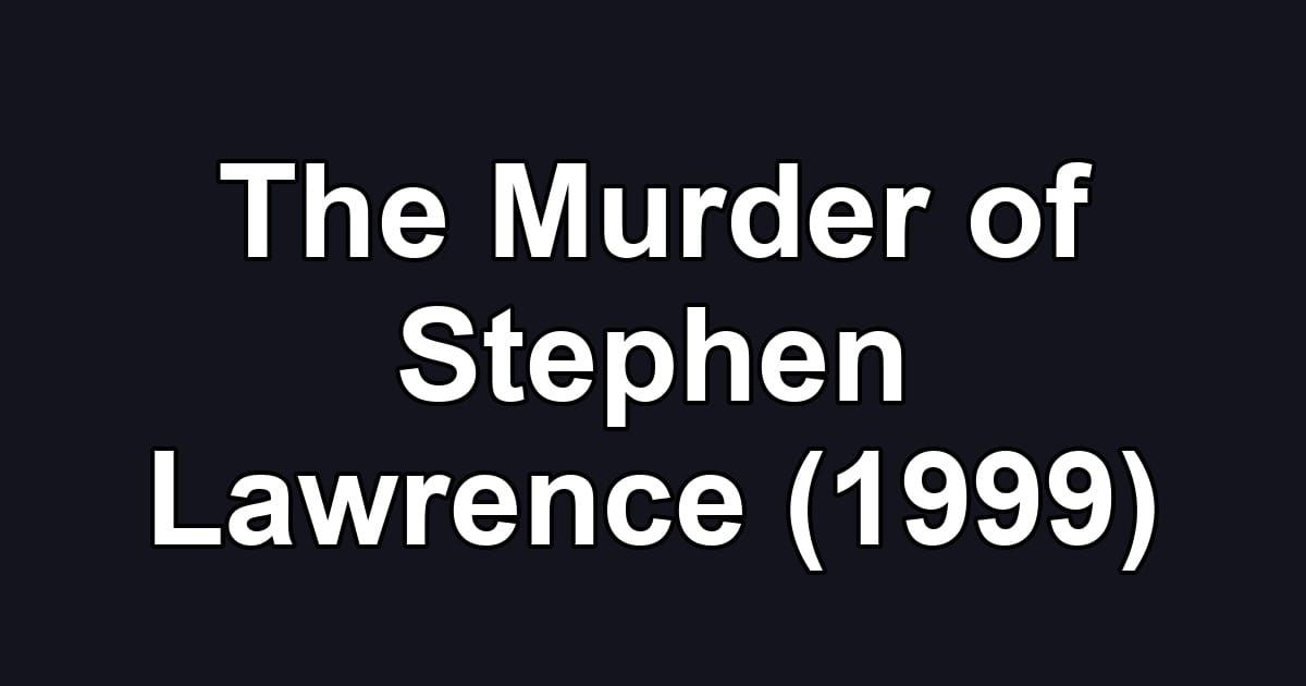 The Murder of Stephen Lawrence (1999)