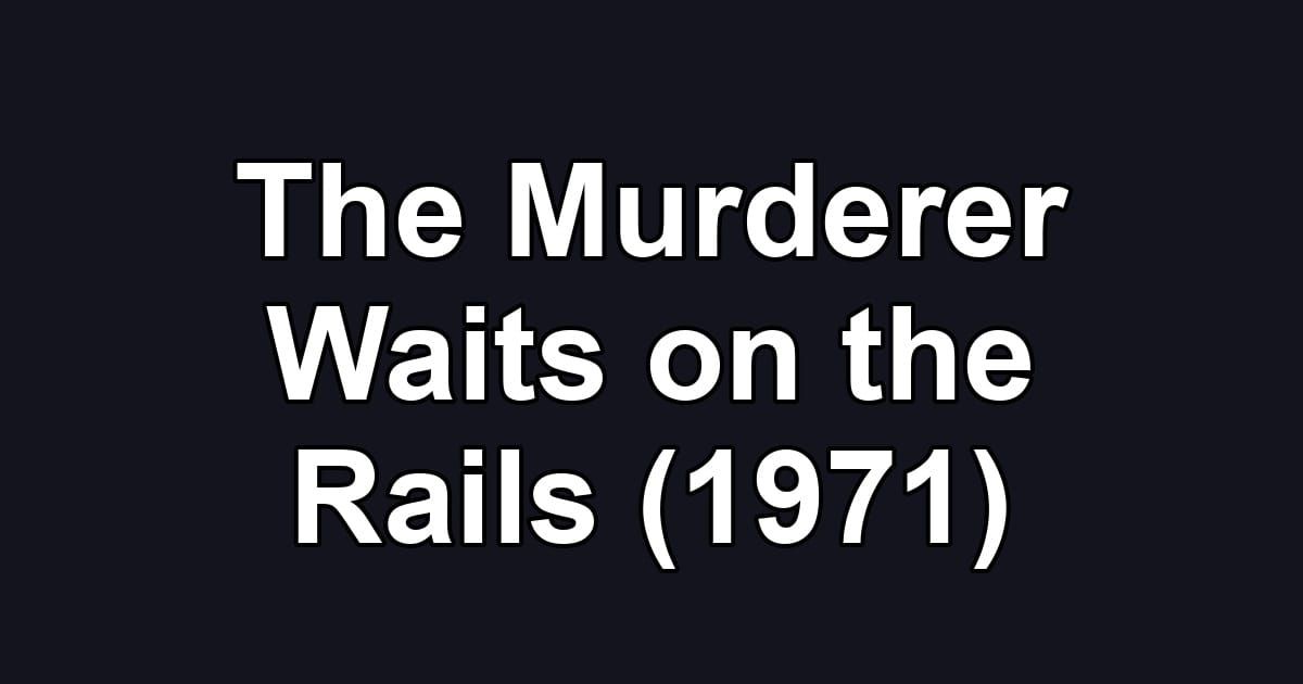The Murderer Waits on the Rails (1971)
