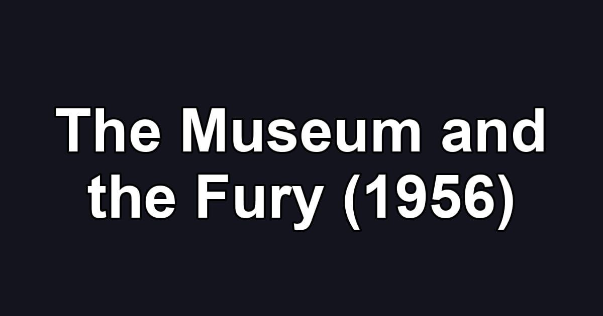 The Museum and the Fury (1956)