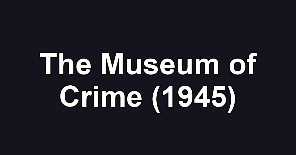 The Museum of Crime (1945)