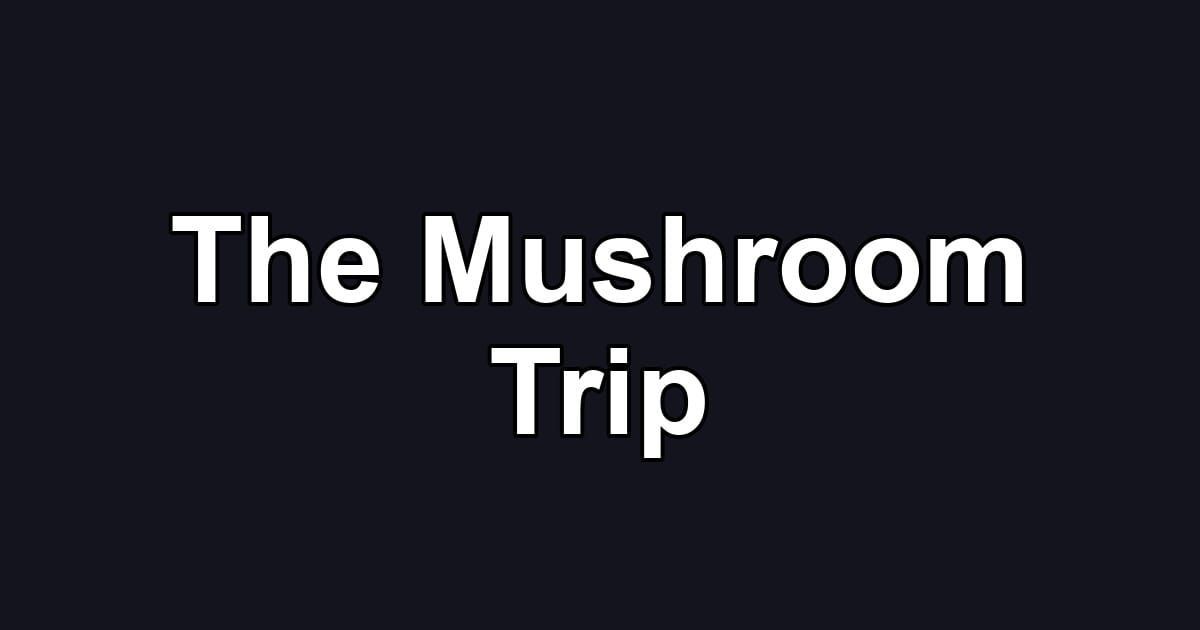 The Mushroom Trip