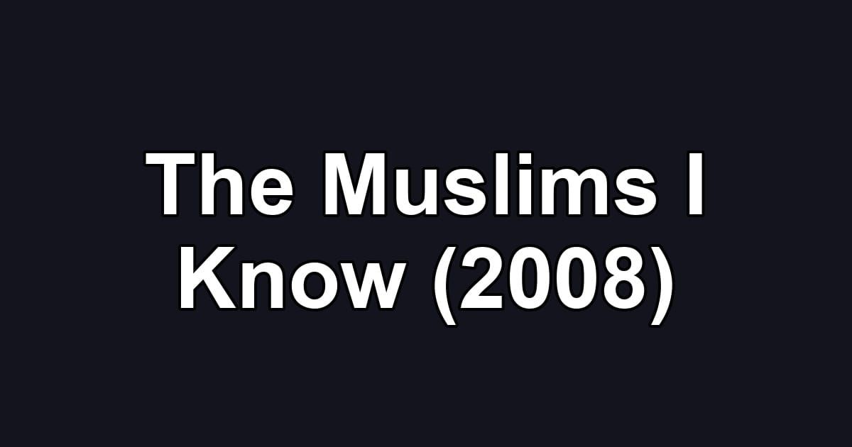 The Muslims I Know (2008)