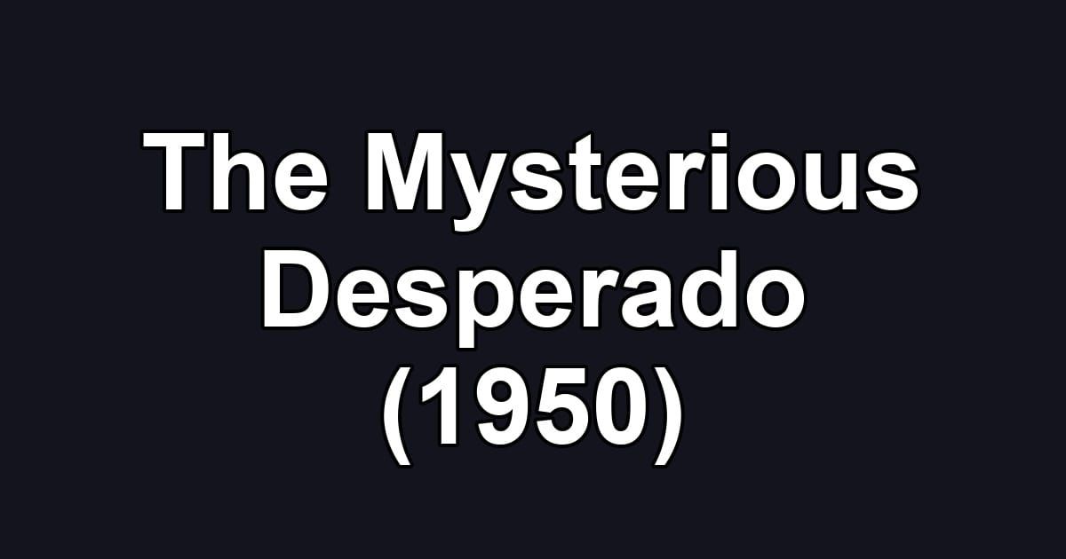 The Mysterious Desperado (1950)