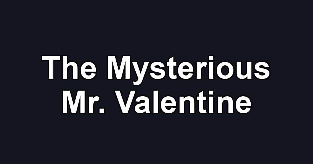 The Mysterious Mr. Valentine