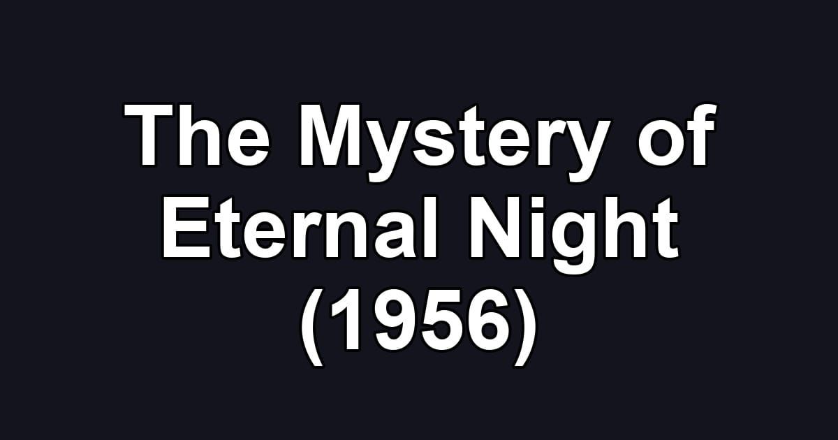The Mystery of Eternal Night (1956)