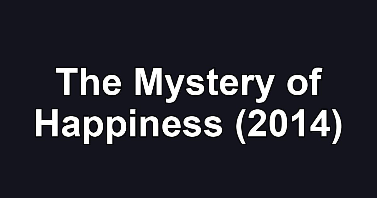 The Mystery of Happiness (2014)