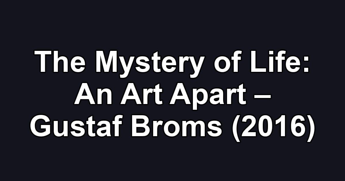 The Mystery of Life: An Art Apart – Gustaf Broms (2016)
