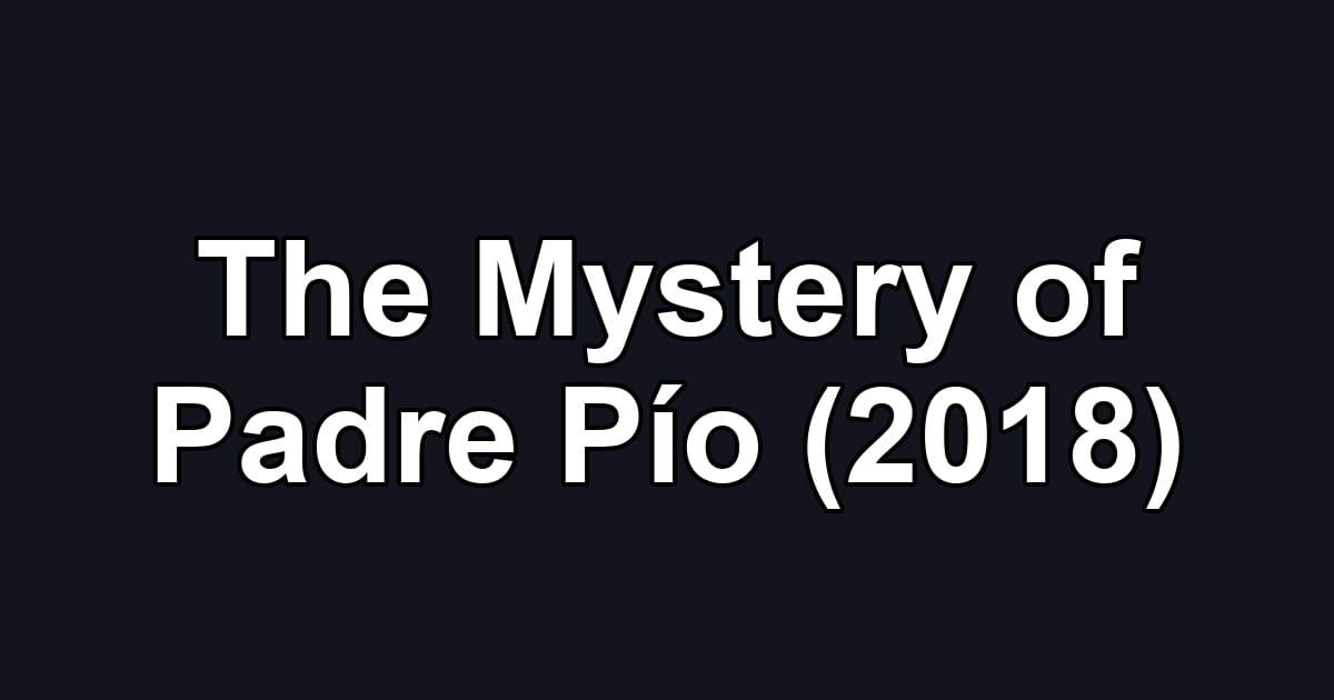 The Mystery of Padre Pío (2018)