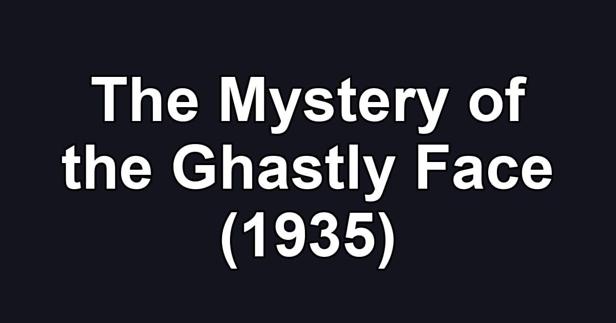 The Mystery of the Ghastly Face (1935)