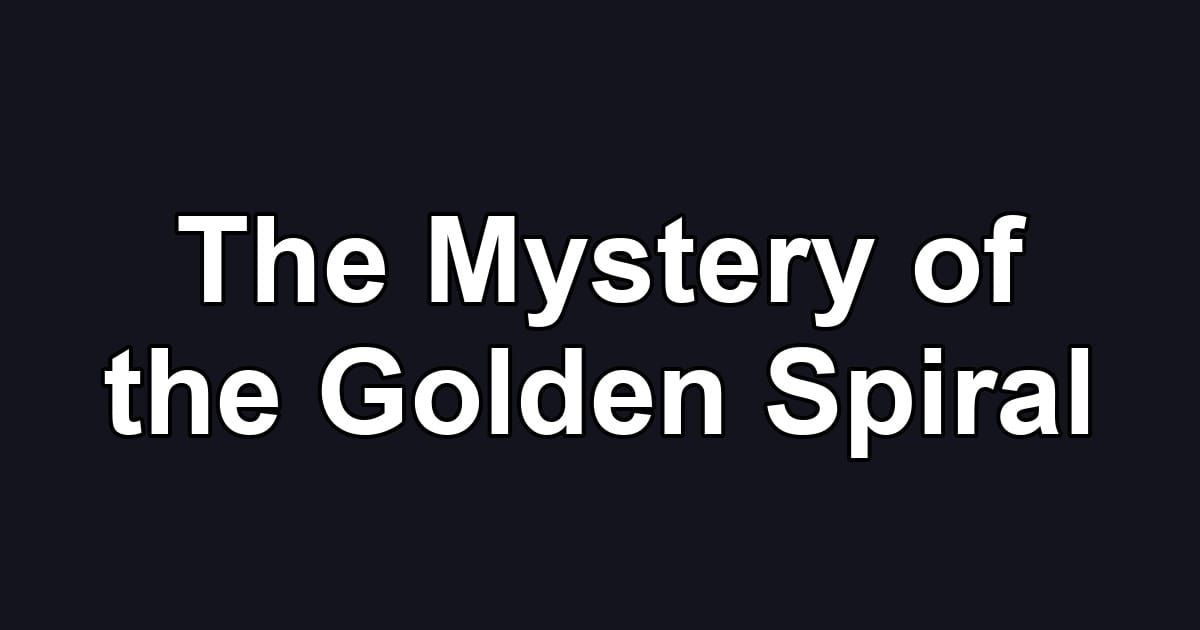 The Mystery of the Golden Spiral