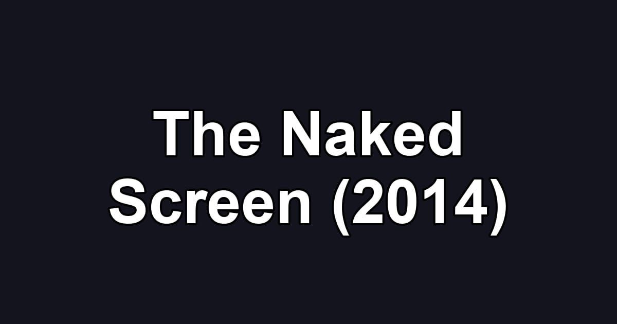 The Naked Screen (2014)