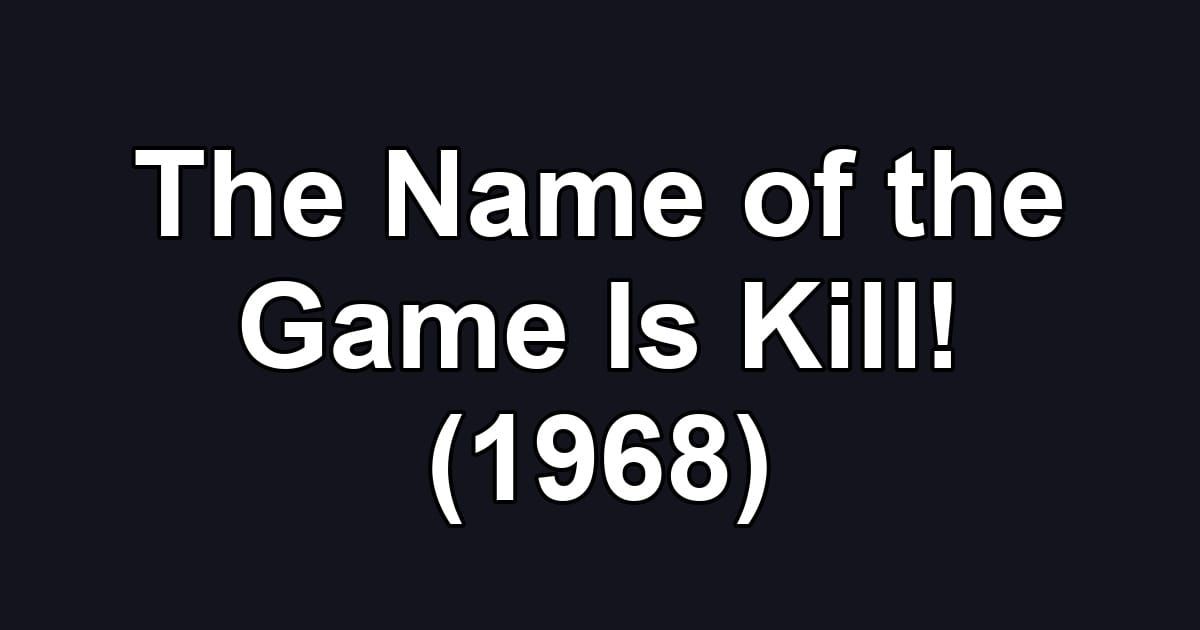 The Name of the Game Is Kill! (1968)