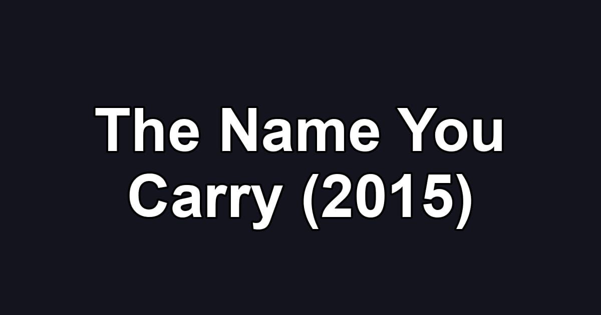 The Name You Carry (2015)