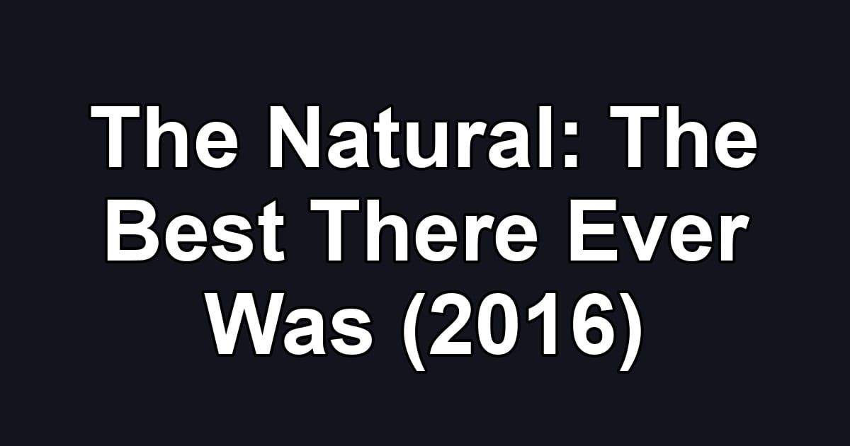 The Natural: The Best There Ever Was (2016)