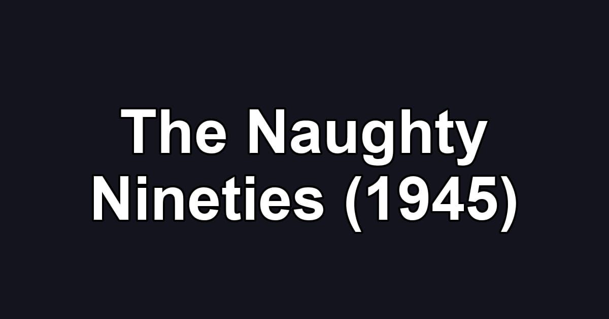 The Naughty Nineties (1945)