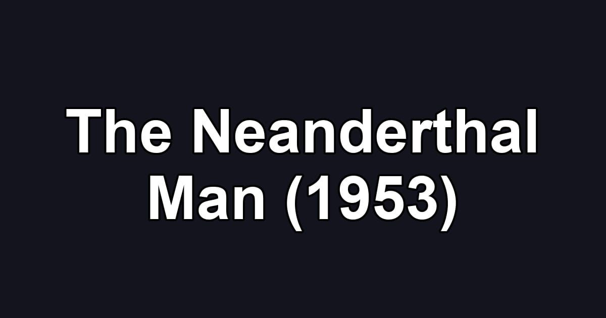 The Neanderthal Man (1953)