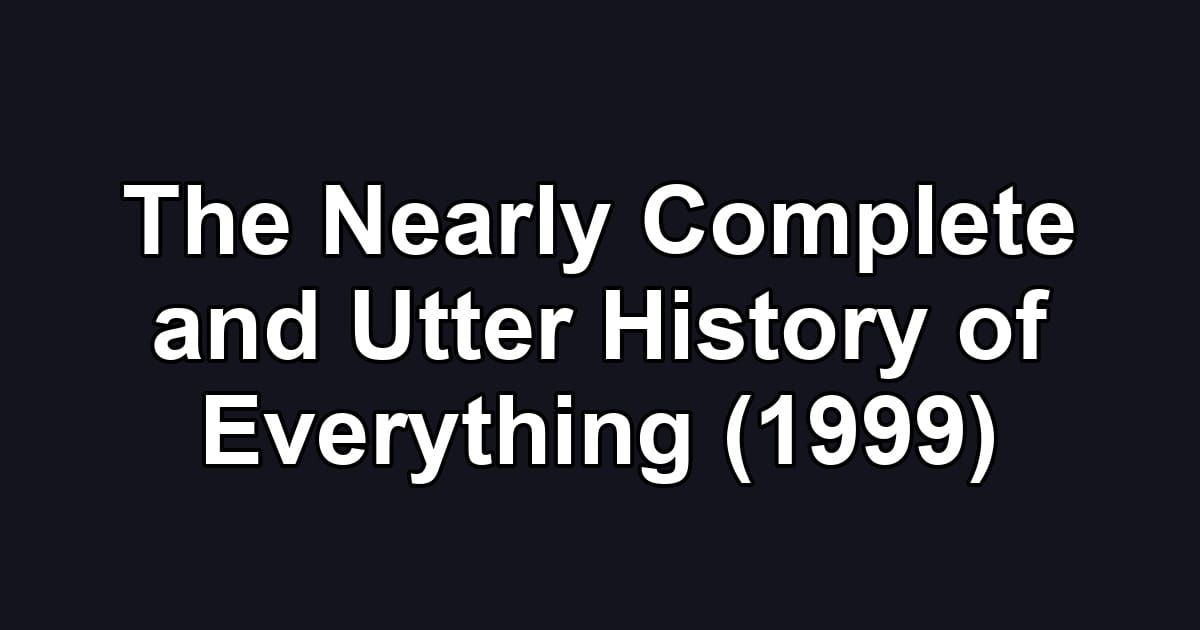 The Nearly Complete and Utter History of Everything (1999)