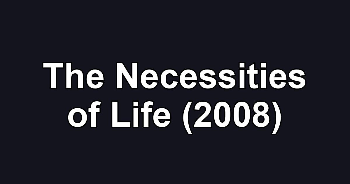 The Necessities of Life (2008)