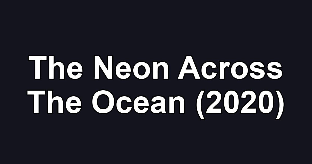 The Neon Across The Ocean (2020)