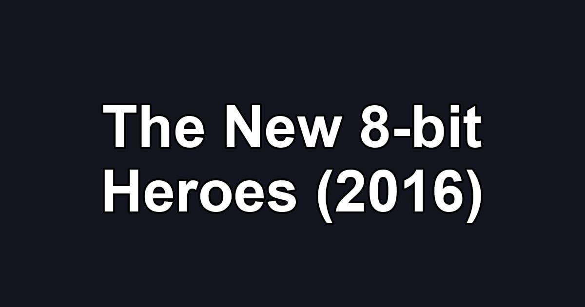 The New 8-bit Heroes (2016)