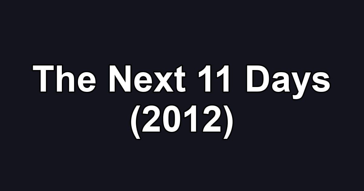 The Next 11 Days (2012)
