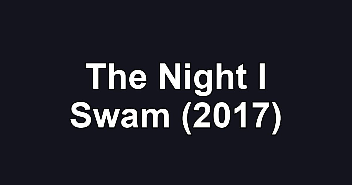 The Night I Swam (2017)