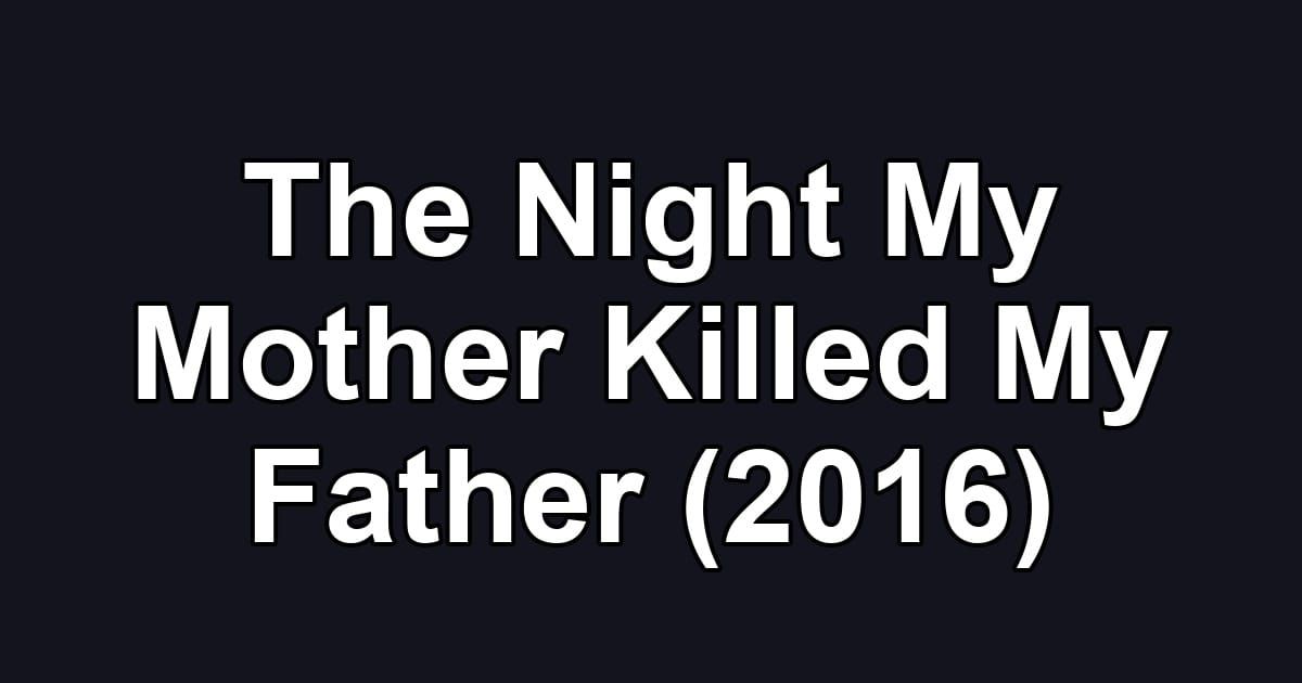 The Night My Mother Killed My Father (2016)