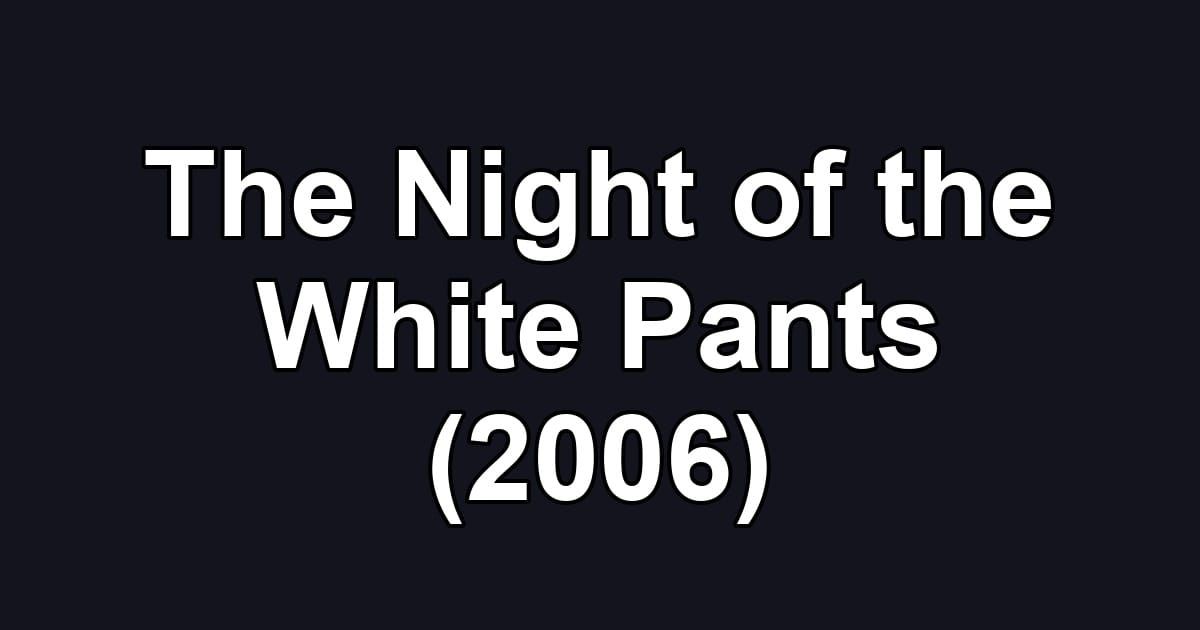 The Night of the White Pants (2006)