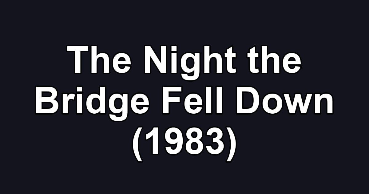 The Night the Bridge Fell Down (1983)