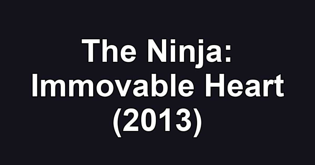 The Ninja: Immovable Heart (2013)