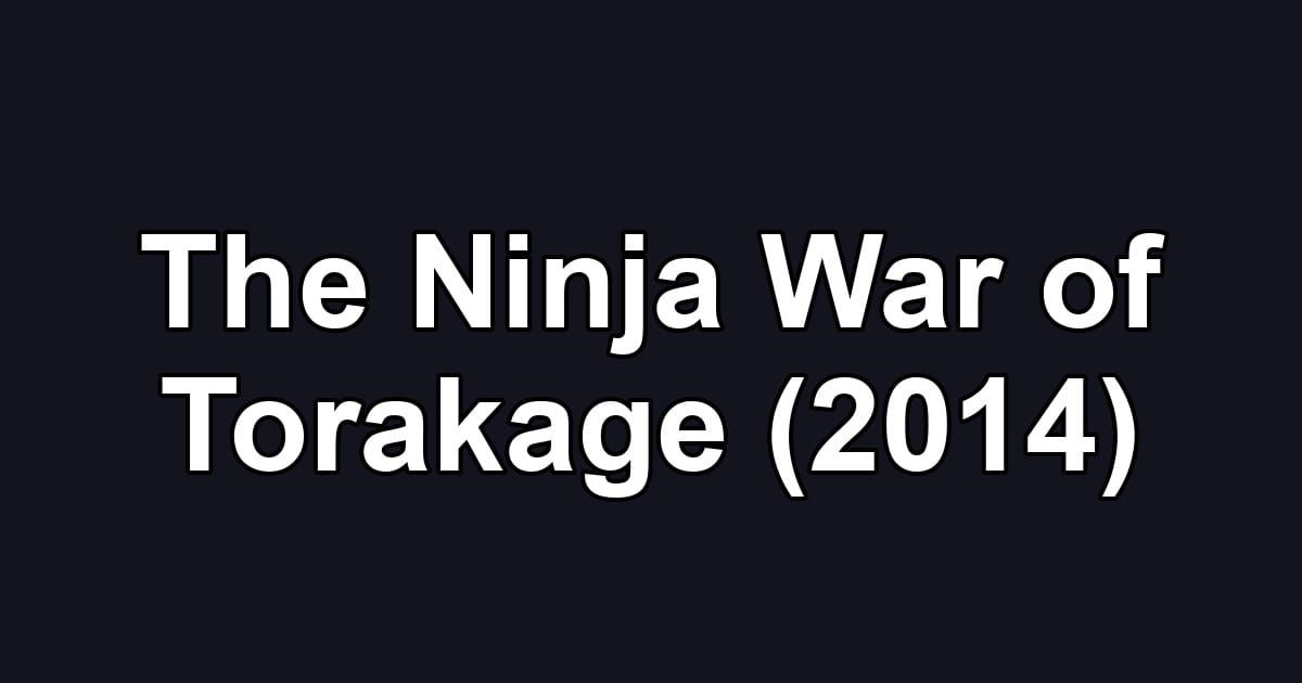 The Ninja War of Torakage (2014)