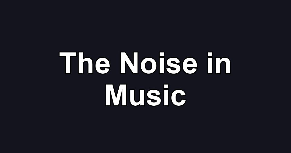 The Noise in Music