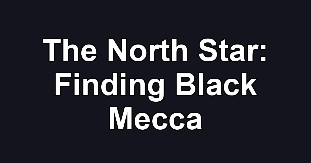 The North Star: Finding Black Mecca