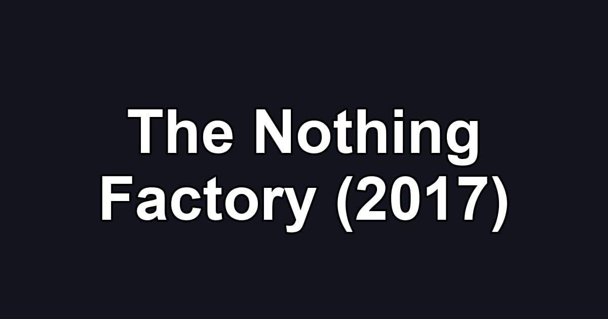 The Nothing Factory (2017)