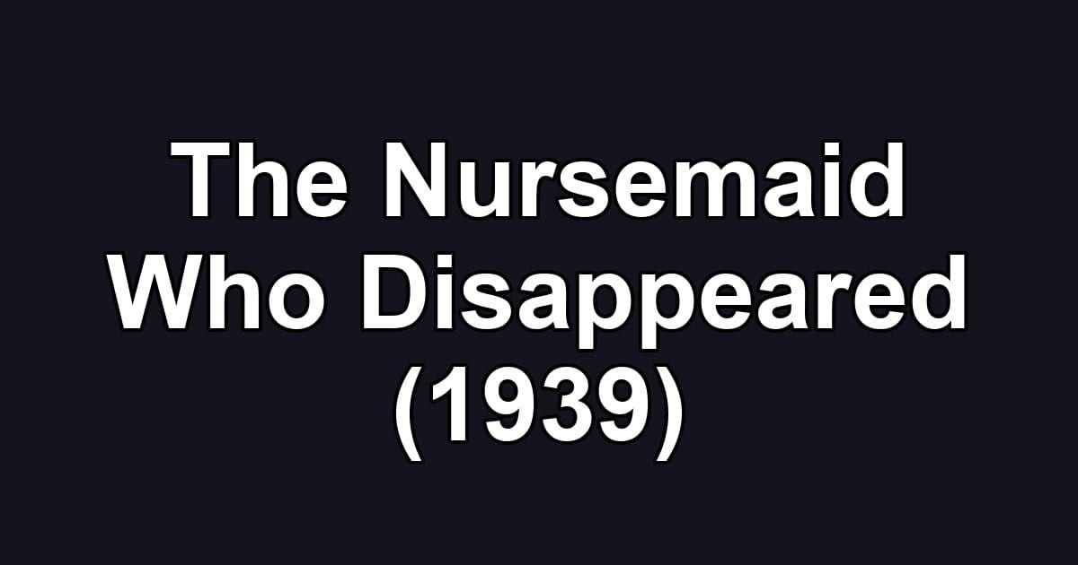 The Nursemaid Who Disappeared (1939)
