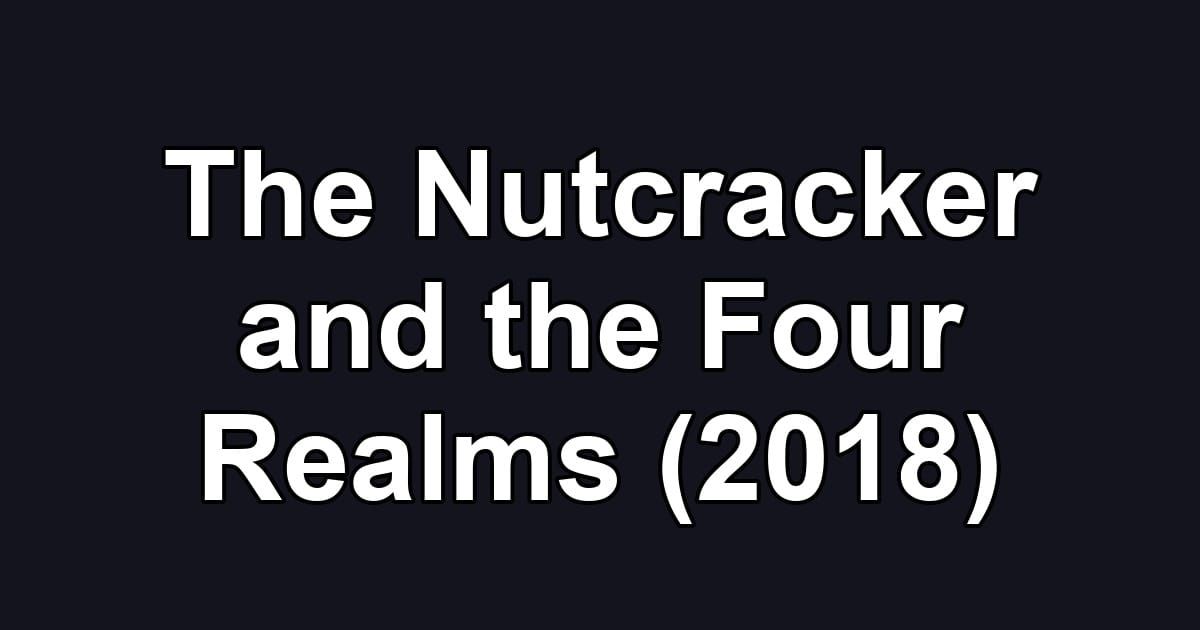 The Nutcracker and the Four Realms (2018)