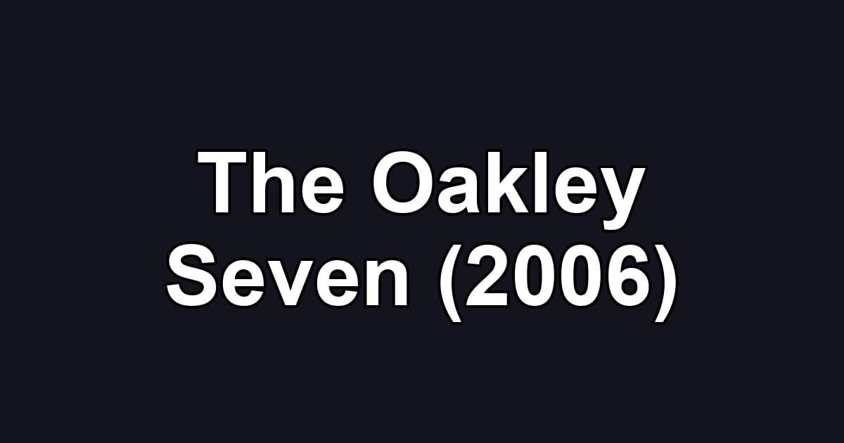 The Oakley Seven (2006)