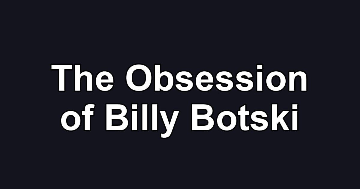 The Obsession of Billy Botski