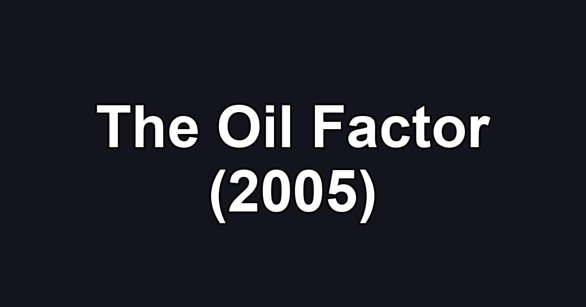 The Oil Factor (2005)