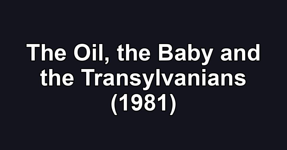 The Oil, the Baby and the Transylvanians (1981)