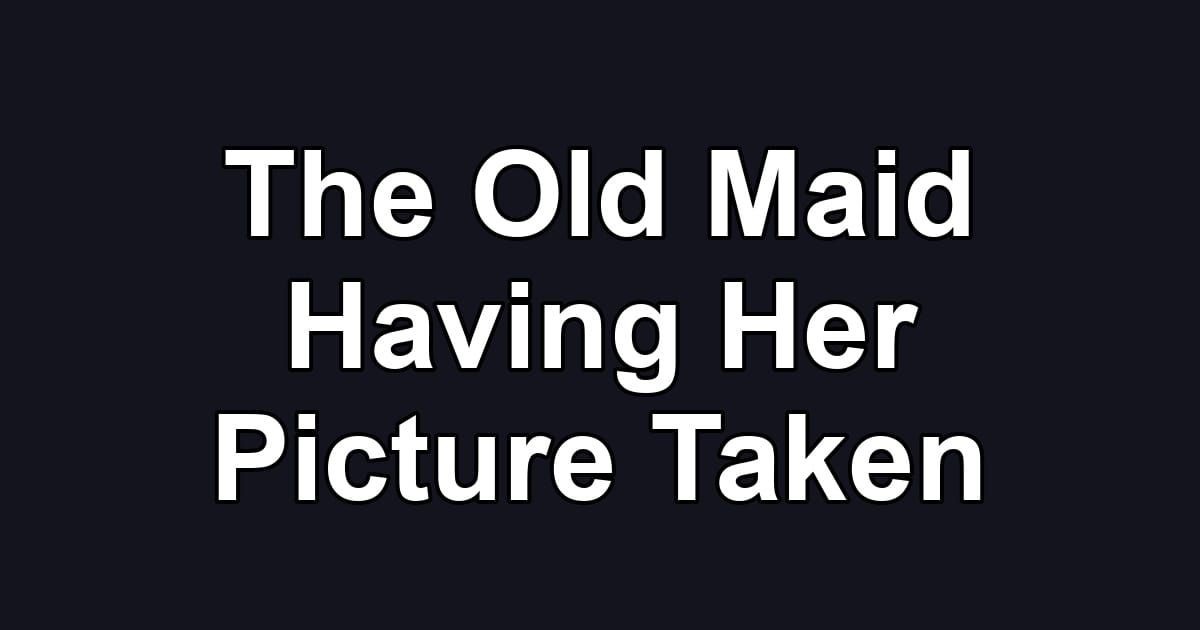 The Old Maid Having Her Picture Taken