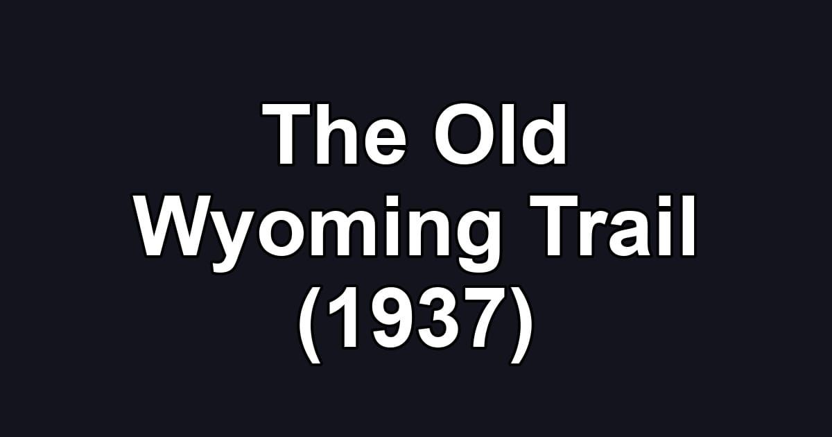 The Old Wyoming Trail (1937)