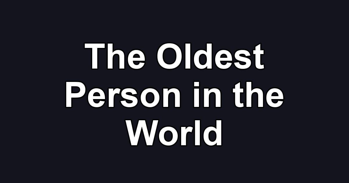 The Oldest Person in the World