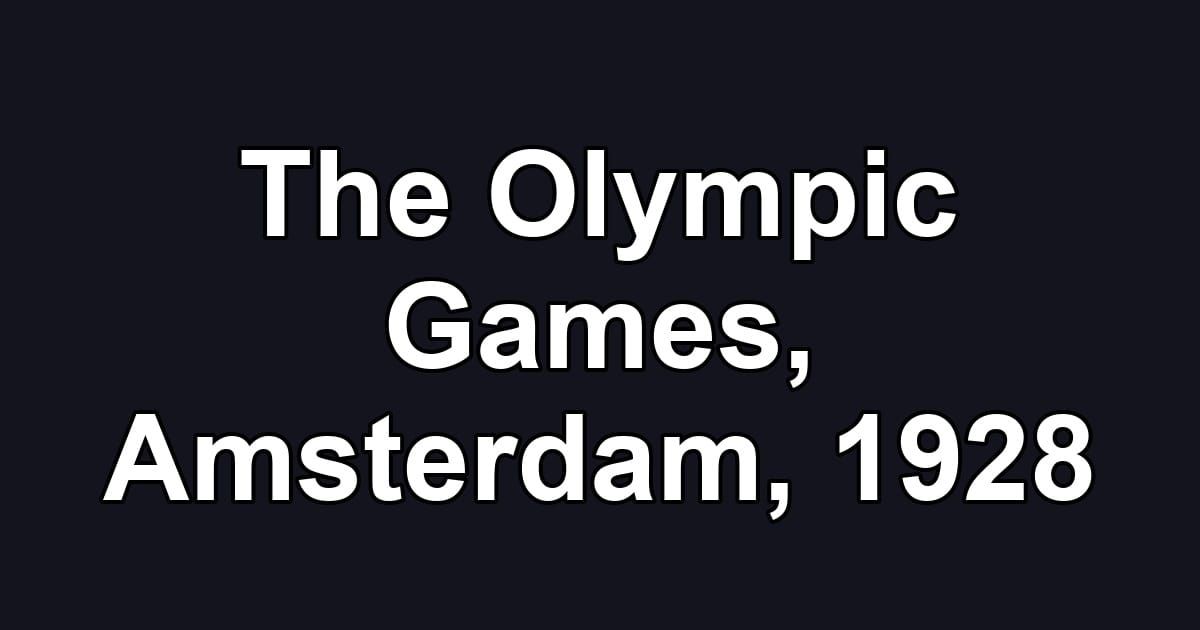 The Olympic Games, Amsterdam, 1928