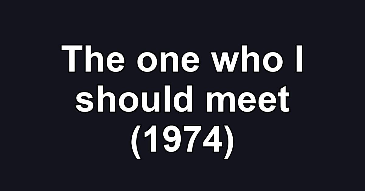The one who I should meet (1974)